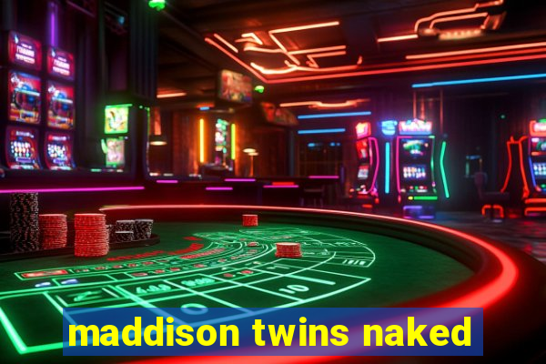 maddison twins naked